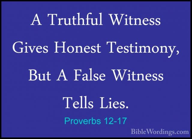 Proverbs 12-17 - A Truthful Witness Gives Honest Testimony, But AA Truthful Witness Gives Honest Testimony, But A False Witness Tells Lies. 