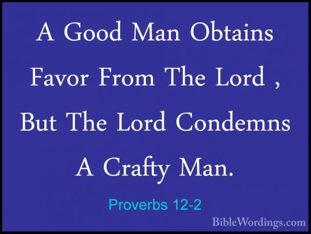 Proverbs 12-2 - A Good Man Obtains Favor From The Lord , But TheA Good Man Obtains Favor From The Lord , But The Lord Condemns A Crafty Man. 