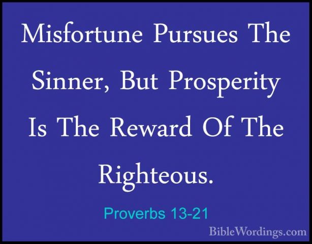 Proverbs 13-21 - Misfortune Pursues The Sinner, But Prosperity IsMisfortune Pursues The Sinner, But Prosperity Is The Reward Of The Righteous. 