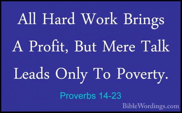Proverbs 14-23 - All Hard Work Brings A Profit, But Mere Talk LeaAll Hard Work Brings A Profit, But Mere Talk Leads Only To Poverty. 