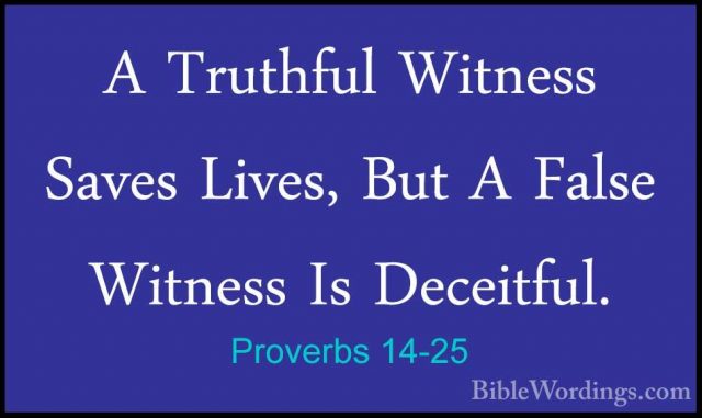 Proverbs 14-25 - A Truthful Witness Saves Lives, But A False WitnA Truthful Witness Saves Lives, But A False Witness Is Deceitful. 