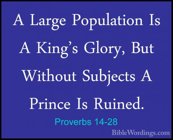 Proverbs 14-28 - A Large Population Is A King's Glory, But WithouA Large Population Is A King's Glory, But Without Subjects A Prince Is Ruined. 