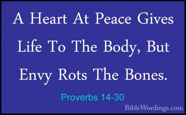 Proverbs 14-30 - A Heart At Peace Gives Life To The Body, But EnvA Heart At Peace Gives Life To The Body, But Envy Rots The Bones. 