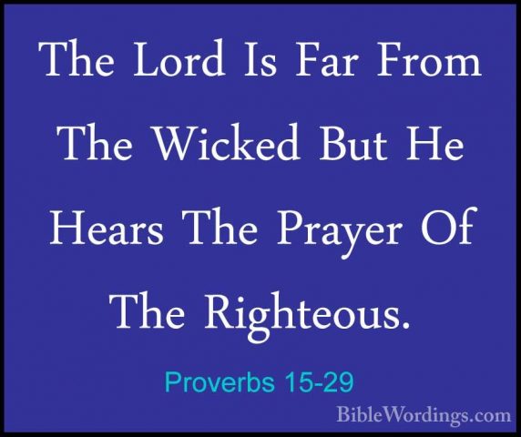 Proverbs 15-29 - The Lord Is Far From The Wicked But He Hears TheThe Lord Is Far From The Wicked But He Hears The Prayer Of The Righteous. 
