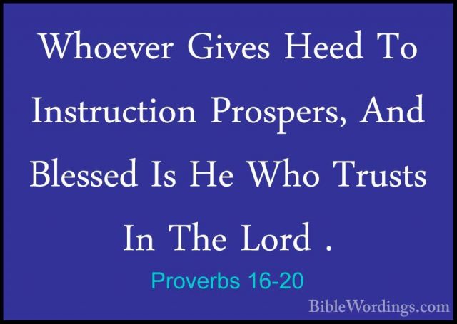 Proverbs 16-20 - Whoever Gives Heed To Instruction Prospers, AndWhoever Gives Heed To Instruction Prospers, And Blessed Is He Who Trusts In The Lord . 