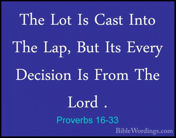Proverbs 16-33 - The Lot Is Cast Into The Lap, But Its Every DeciThe Lot Is Cast Into The Lap, But Its Every Decision Is From The Lord .