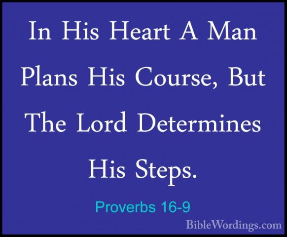 Proverbs 16-9 - In His Heart A Man Plans His Course, But The LordIn His Heart A Man Plans His Course, But The Lord Determines His Steps. 
