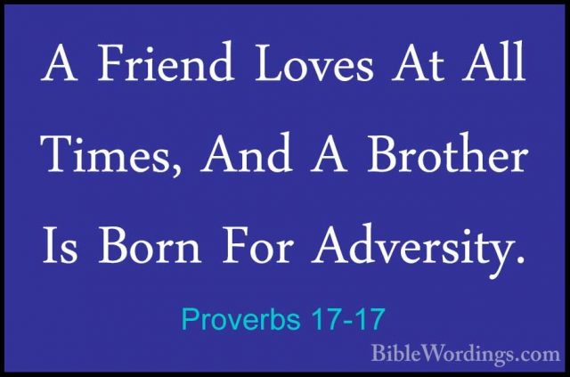 Proverbs 17-17 - A Friend Loves At All Times, And A Brother Is BoA Friend Loves At All Times, And A Brother Is Born For Adversity. 