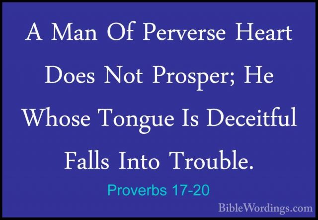 Proverbs 17-20 - A Man Of Perverse Heart Does Not Prosper; He WhoA Man Of Perverse Heart Does Not Prosper; He Whose Tongue Is Deceitful Falls Into Trouble. 