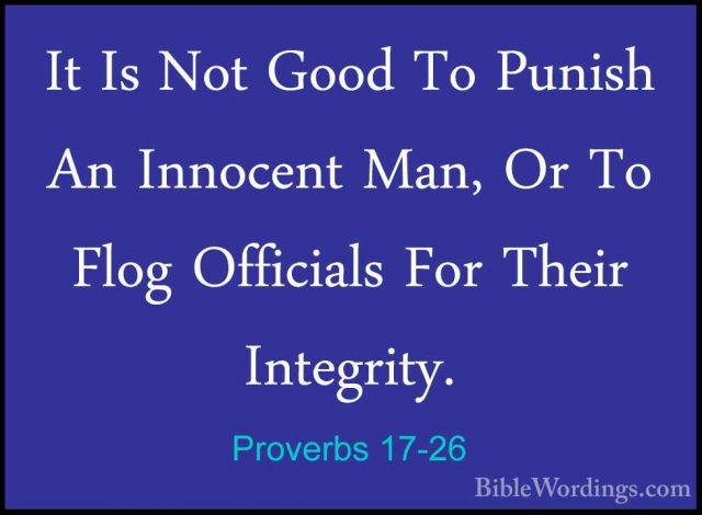 Proverbs 17-26 - It Is Not Good To Punish An Innocent Man, Or ToIt Is Not Good To Punish An Innocent Man, Or To Flog Officials For Their Integrity. 