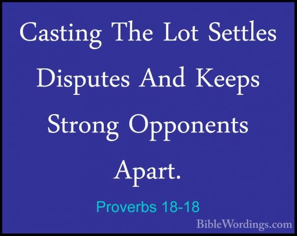 Proverbs 18-18 - Casting The Lot Settles Disputes And Keeps StronCasting The Lot Settles Disputes And Keeps Strong Opponents Apart. 