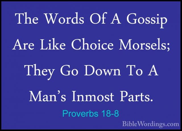 Proverbs 18-8 - The Words Of A Gossip Are Like Choice Morsels; ThThe Words Of A Gossip Are Like Choice Morsels; They Go Down To A Man's Inmost Parts. 