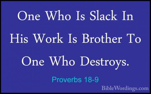 Proverbs 18-9 - One Who Is Slack In His Work Is Brother To One WhOne Who Is Slack In His Work Is Brother To One Who Destroys. 