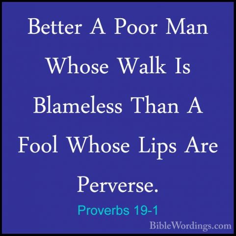 Proverbs 19-1 - Better A Poor Man Whose Walk Is Blameless Than ABetter A Poor Man Whose Walk Is Blameless Than A Fool Whose Lips Are Perverse. 
