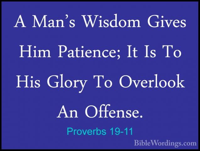 Proverbs 19-11 - A Man's Wisdom Gives Him Patience; It Is To HisA Man's Wisdom Gives Him Patience; It Is To His Glory To Overlook An Offense. 