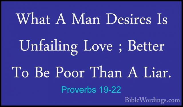 Proverbs 19-22 - What A Man Desires Is Unfailing Love ; Better ToWhat A Man Desires Is Unfailing Love ; Better To Be Poor Than A Liar. 