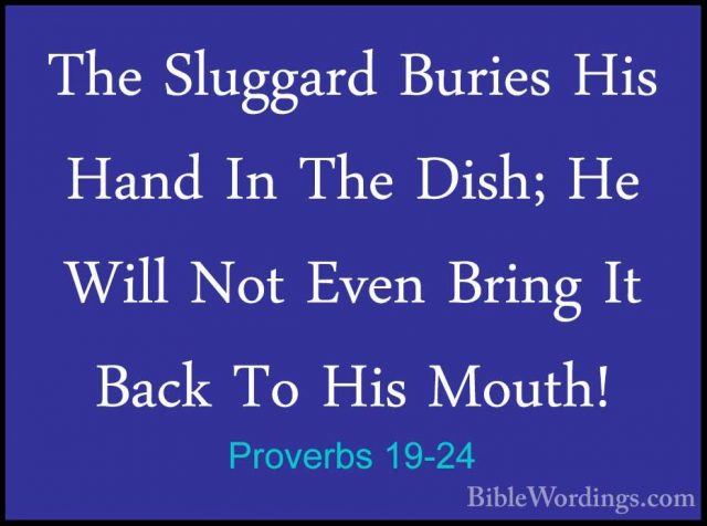 Proverbs 19-24 - The Sluggard Buries His Hand In The Dish; He WilThe Sluggard Buries His Hand In The Dish; He Will Not Even Bring It Back To His Mouth! 