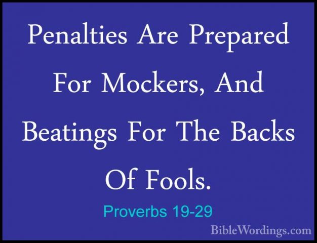 Proverbs 19-29 - Penalties Are Prepared For Mockers, And BeatingsPenalties Are Prepared For Mockers, And Beatings For The Backs Of Fools.
