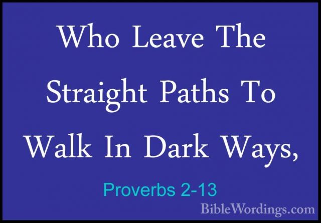 Proverbs 2-13 - Who Leave The Straight Paths To Walk In Dark WaysWho Leave The Straight Paths To Walk In Dark Ways, 