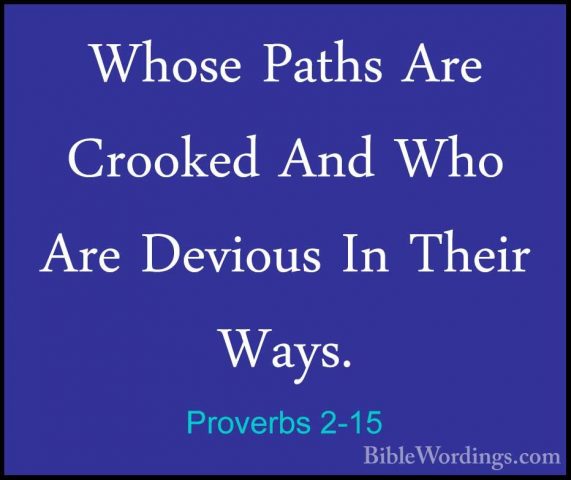 Proverbs 2-15 - Whose Paths Are Crooked And Who Are Devious In ThWhose Paths Are Crooked And Who Are Devious In Their Ways. 