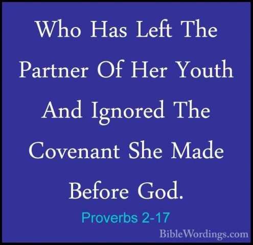 Proverbs 2-17 - Who Has Left The Partner Of Her Youth And IgnoredWho Has Left The Partner Of Her Youth And Ignored The Covenant She Made Before God. 