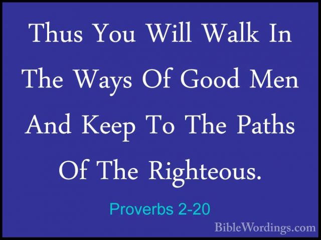 Proverbs 2-20 - Thus You Will Walk In The Ways Of Good Men And KeThus You Will Walk In The Ways Of Good Men And Keep To The Paths Of The Righteous. 