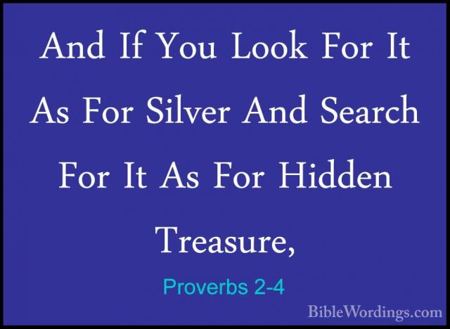 Proverbs 2-4 - And If You Look For It As For Silver And Search FoAnd If You Look For It As For Silver And Search For It As For Hidden Treasure, 