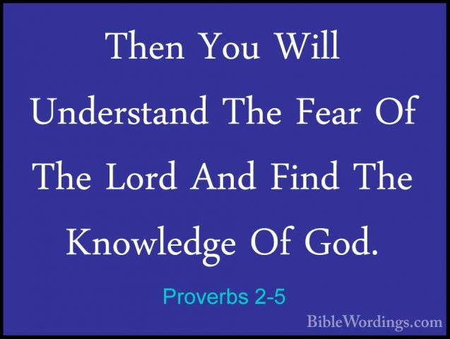 Proverbs 2-5 - Then You Will Understand The Fear Of The Lord AndThen You Will Understand The Fear Of The Lord And Find The Knowledge Of God. 
