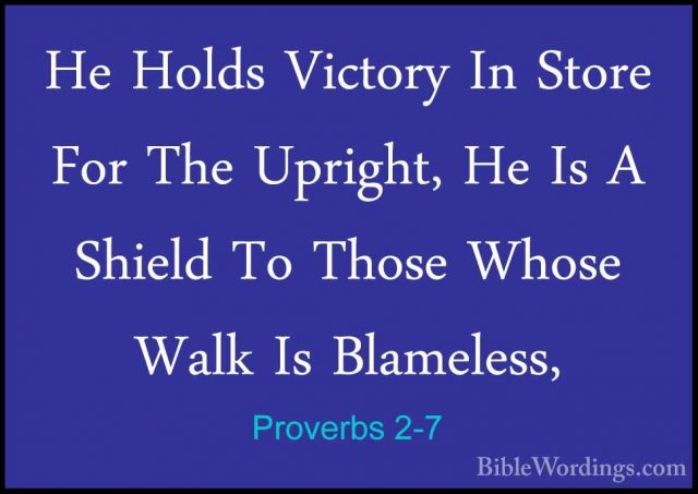 Proverbs 2-7 - He Holds Victory In Store For The Upright, He Is AHe Holds Victory In Store For The Upright, He Is A Shield To Those Whose Walk Is Blameless, 