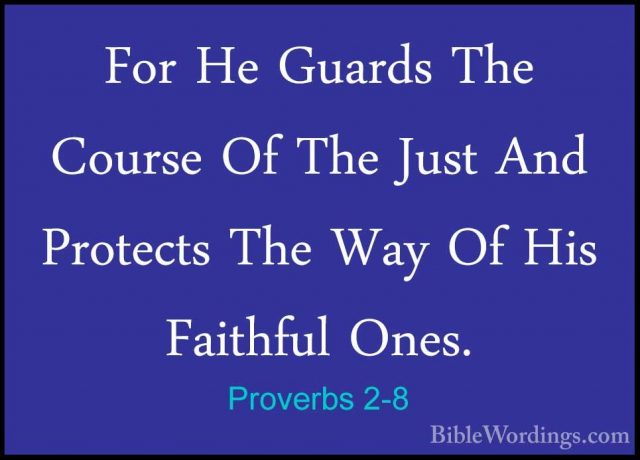 Proverbs 2-8 - For He Guards The Course Of The Just And ProtectsFor He Guards The Course Of The Just And Protects The Way Of His Faithful Ones. 
