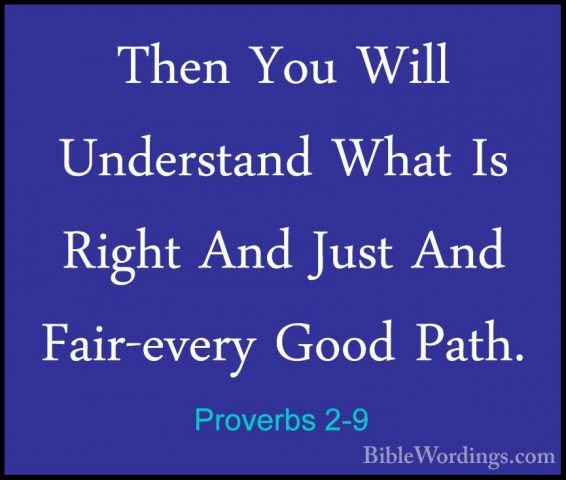 Proverbs 2-9 - Then You Will Understand What Is Right And Just AnThen You Will Understand What Is Right And Just And Fair-every Good Path. 