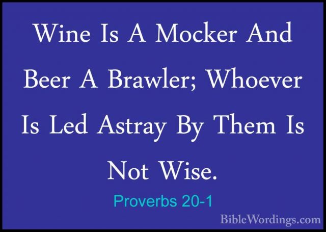 Proverbs 20-1 - Wine Is A Mocker And Beer A Brawler; Whoever Is LWine Is A Mocker And Beer A Brawler; Whoever Is Led Astray By Them Is Not Wise. 