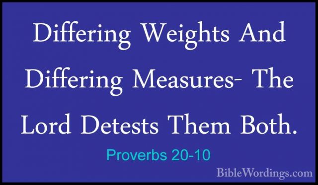 Proverbs 20-10 - Differing Weights And Differing Measures- The LoDiffering Weights And Differing Measures- The Lord Detests Them Both. 