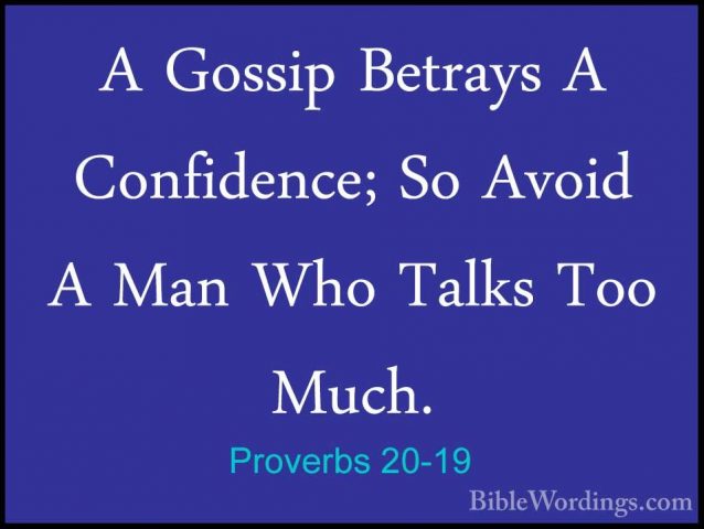 Proverbs 20-19 - A Gossip Betrays A Confidence; So Avoid A Man WhA Gossip Betrays A Confidence; So Avoid A Man Who Talks Too Much. 