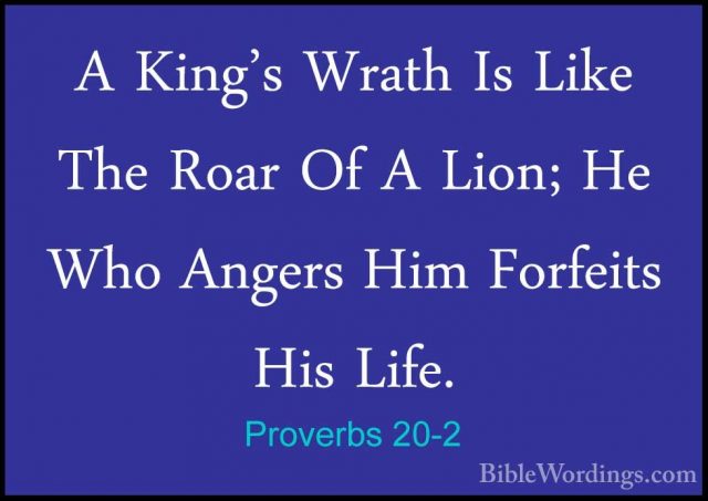Proverbs 20-2 - A King's Wrath Is Like The Roar Of A Lion; He WhoA King's Wrath Is Like The Roar Of A Lion; He Who Angers Him Forfeits His Life. 