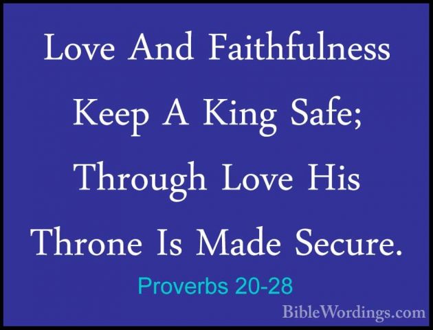 Proverbs 20-28 - Love And Faithfulness Keep A King Safe; ThroughLove And Faithfulness Keep A King Safe; Through Love His Throne Is Made Secure. 