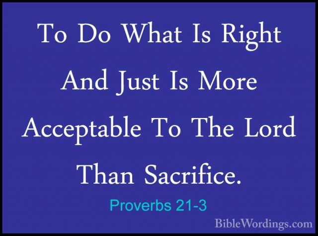 Proverbs 21-3 - To Do What Is Right And Just Is More Acceptable TTo Do What Is Right And Just Is More Acceptable To The Lord Than Sacrifice. 