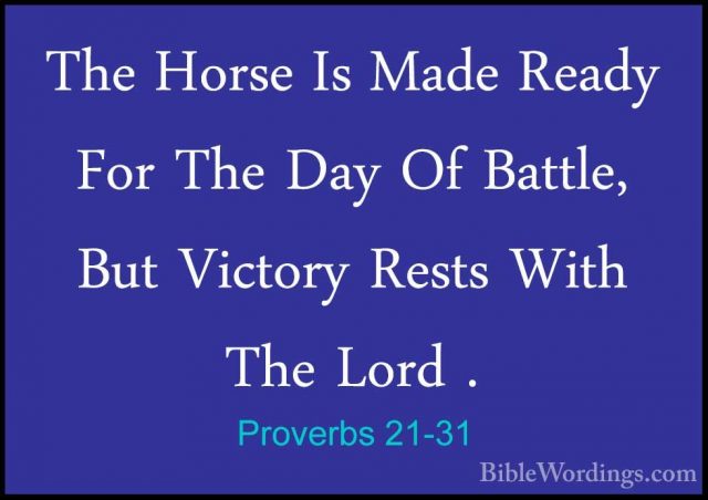 Proverbs 21-31 - The Horse Is Made Ready For The Day Of Battle, BThe Horse Is Made Ready For The Day Of Battle, But Victory Rests With The Lord .