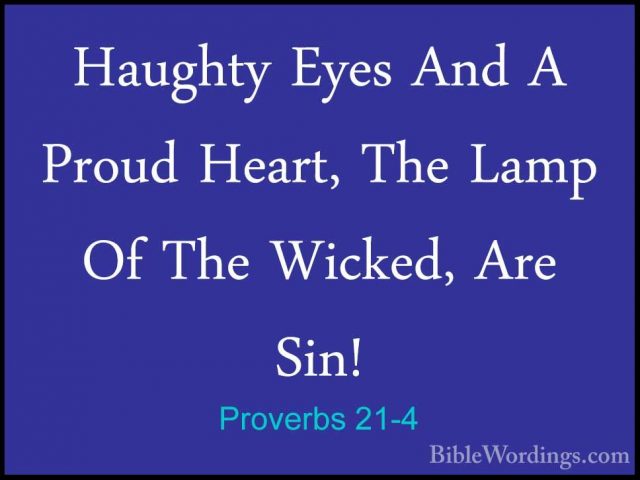 Proverbs 21-4 - Haughty Eyes And A Proud Heart, The Lamp Of The WHaughty Eyes And A Proud Heart, The Lamp Of The Wicked, Are Sin! 