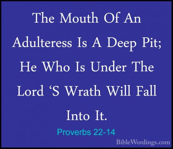 Proverbs 22-14 - The Mouth Of An Adulteress Is A Deep Pit; He WhoThe Mouth Of An Adulteress Is A Deep Pit; He Who Is Under The Lord 'S Wrath Will Fall Into It. 