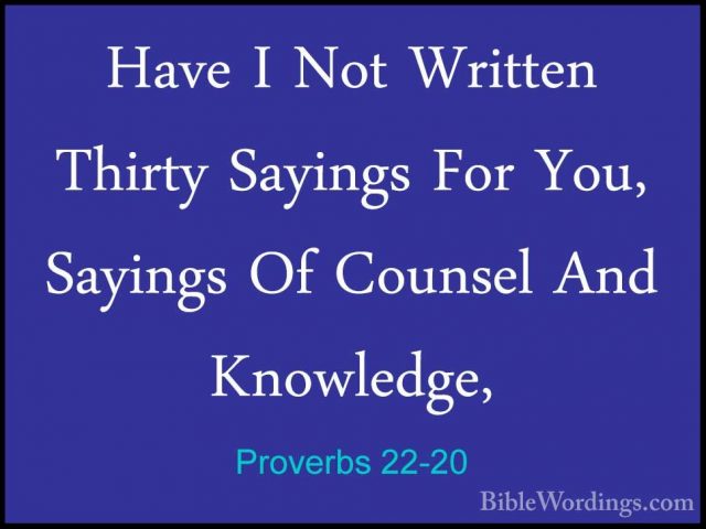 Proverbs 22-20 - Have I Not Written Thirty Sayings For You, SayinHave I Not Written Thirty Sayings For You, Sayings Of Counsel And Knowledge, 