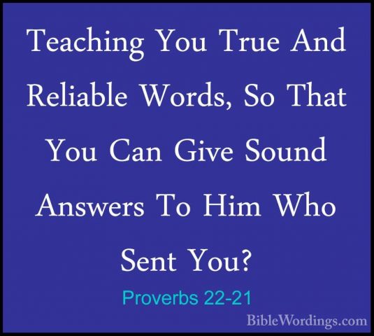 Proverbs 22-21 - Teaching You True And Reliable Words, So That YoTeaching You True And Reliable Words, So That You Can Give Sound Answers To Him Who Sent You? 
