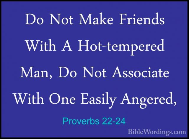 Proverbs 22-24 - Do Not Make Friends With A Hot-tempered Man, DoDo Not Make Friends With A Hot-tempered Man, Do Not Associate With One Easily Angered, 