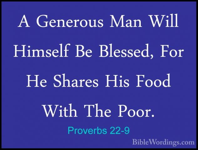 Proverbs 22-9 - A Generous Man Will Himself Be Blessed, For He ShA Generous Man Will Himself Be Blessed, For He Shares His Food With The Poor. 