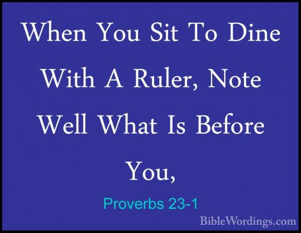 Proverbs 23-1 - When You Sit To Dine With A Ruler, Note Well WhatWhen You Sit To Dine With A Ruler, Note Well What Is Before You, 