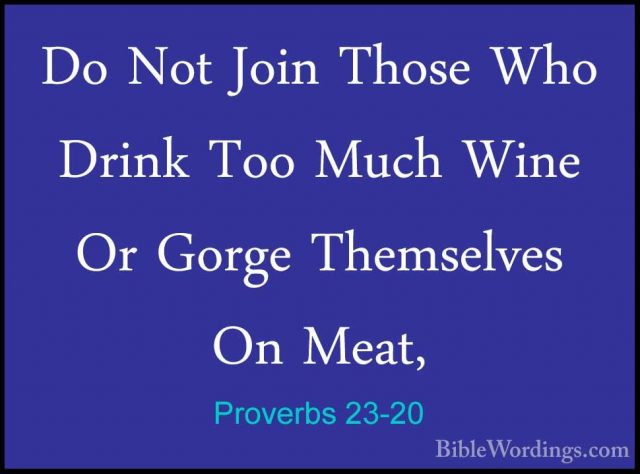 Proverbs 23-20 - Do Not Join Those Who Drink Too Much Wine Or GorDo Not Join Those Who Drink Too Much Wine Or Gorge Themselves On Meat, 