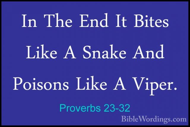 Proverbs 23-32 - In The End It Bites Like A Snake And Poisons LikIn The End It Bites Like A Snake And Poisons Like A Viper. 