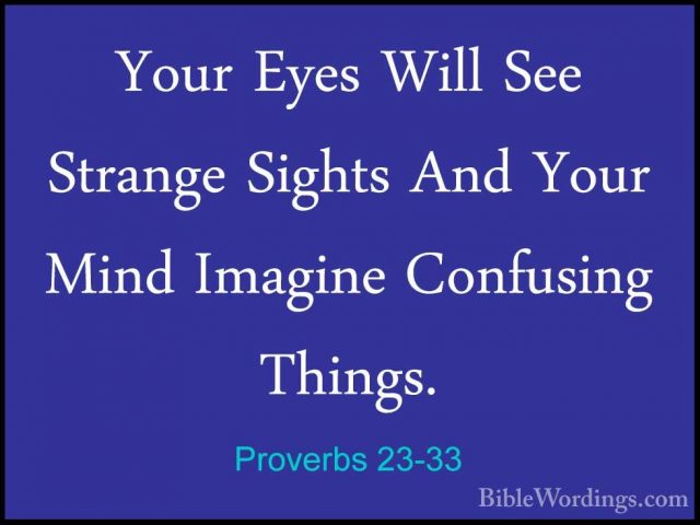 Proverbs 23-33 - Your Eyes Will See Strange Sights And Your MindYour Eyes Will See Strange Sights And Your Mind Imagine Confusing Things. 