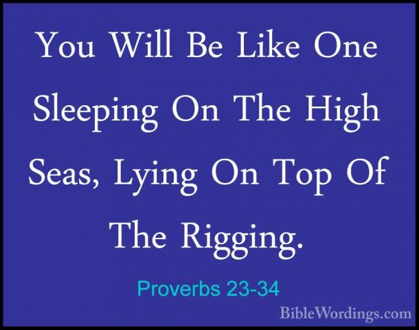Proverbs 23-34 - You Will Be Like One Sleeping On The High Seas,You Will Be Like One Sleeping On The High Seas, Lying On Top Of The Rigging. 