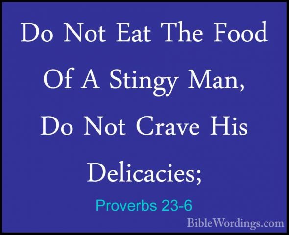 Proverbs 23-6 - Do Not Eat The Food Of A Stingy Man, Do Not CraveDo Not Eat The Food Of A Stingy Man, Do Not Crave His Delicacies; 